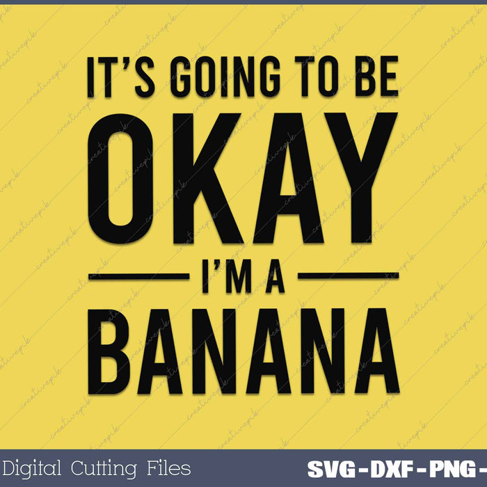 It's Going To Be Okay I'm A Banana Funny Banana Quote
