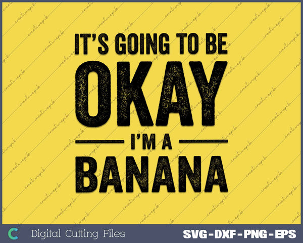 It's Going To Be Okay I'm A Banana Funny Banana Quote