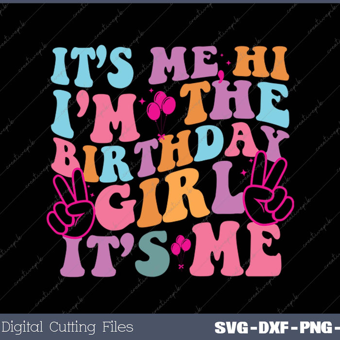 It's Me Hi I'm the Birthday Girl It's Me SVG PNG Printable Files