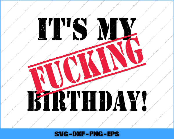 It's My Fucking Birthday Funny Birthday Party Svg Png Printable File