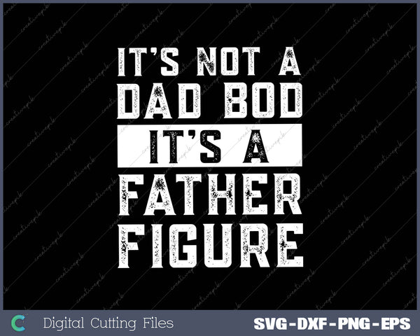 It's Not A Dad Bod It's A Father Figure 