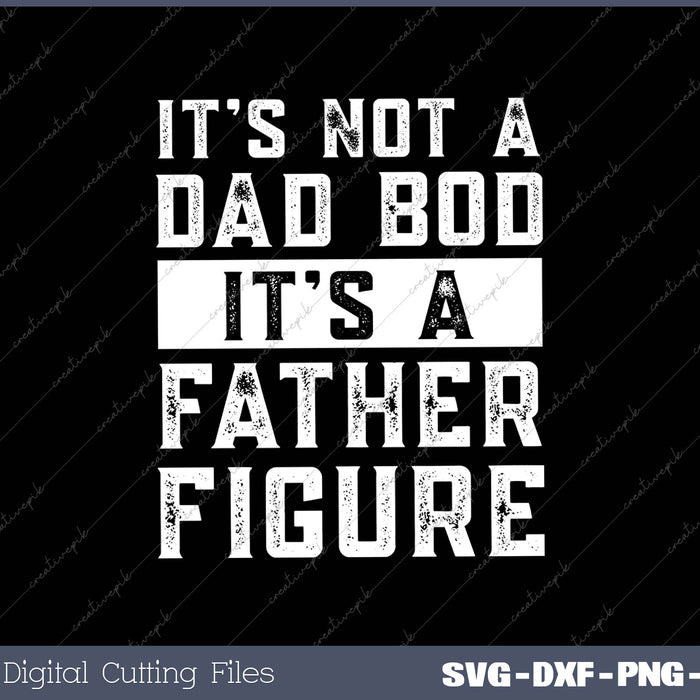 It's Not A Dad Bod It's A Father Figure 