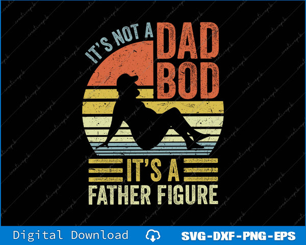It's Not A Dad Bod It's A Father Figure SVG PNG Cutting Printable Files