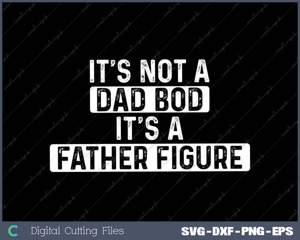 It's Not A Dad Bod It's A Father Figure Father's Day SVG Cut files