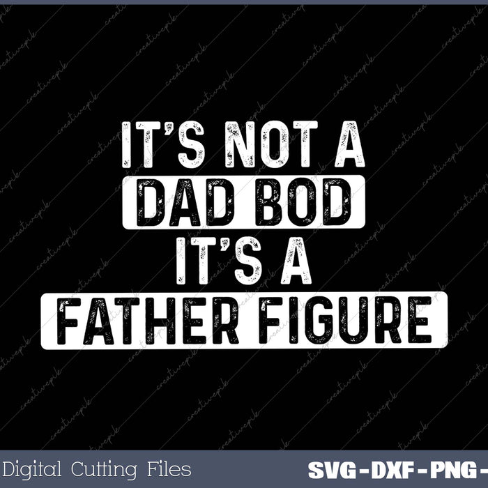 It's Not A Dad Bod It's A Father Figure Father's Day SVG Cut files