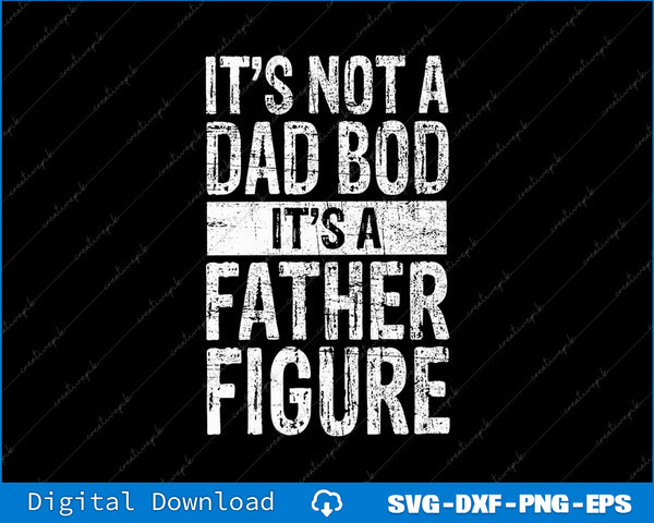 It's Not A Dad Bod It's A Father Figure Fathers Day SVG PNG Files