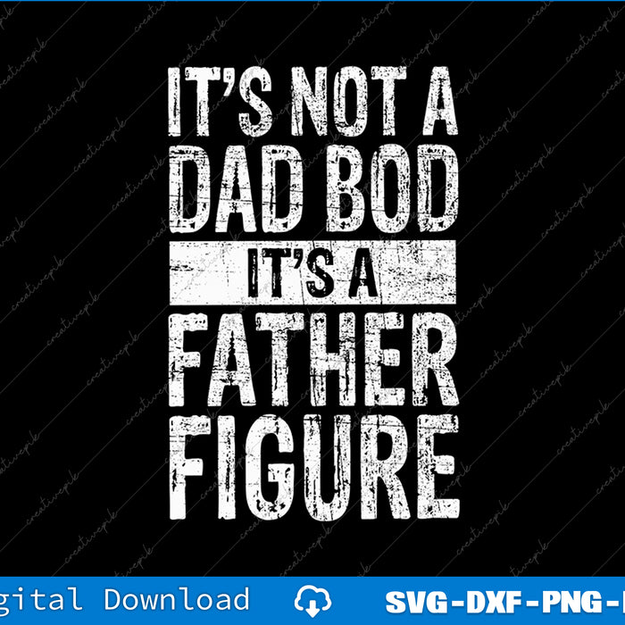 It's Not A Dad Bod It's A Father Figure Fathers Day SVG PNG Files