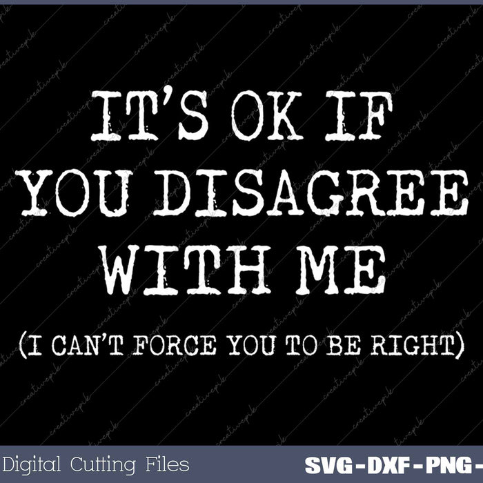 It's Ok If You Disagree With Me Funny SVG PNG Cutting Printable Files