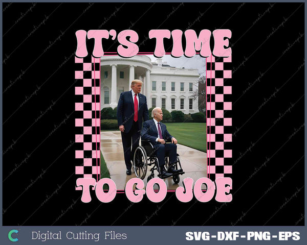 It's Time To Go Joe Funny Trump 2024 SVG PNG Printable Files