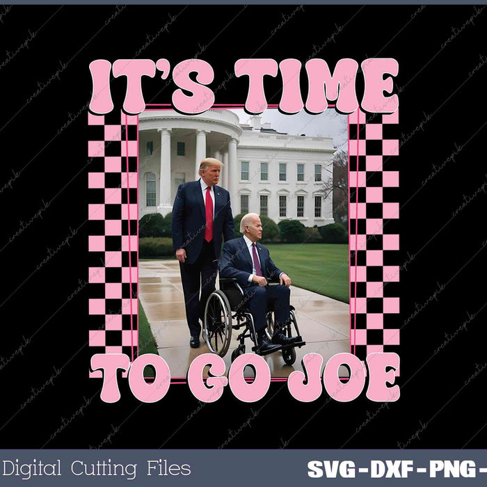 It's Time To Go Joe Funny Trump 2024 SVG PNG Printable Files