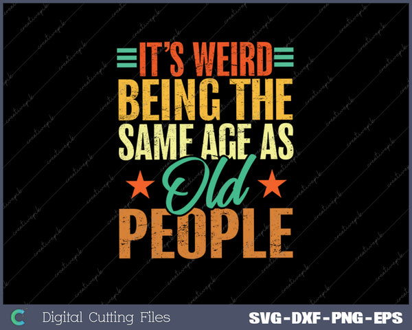 It's Weird Being The Same Age As Old People SVG PNG Printable Files