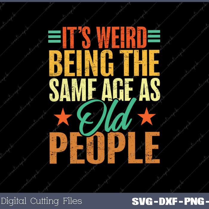 It's Weird Being The Same Age As Old People SVG PNG Printable Files