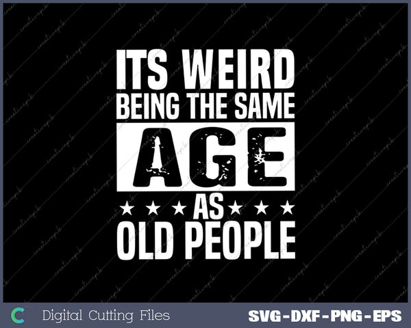 It's Weird Being The Same Age As Old People SVG PNG Cutting Files