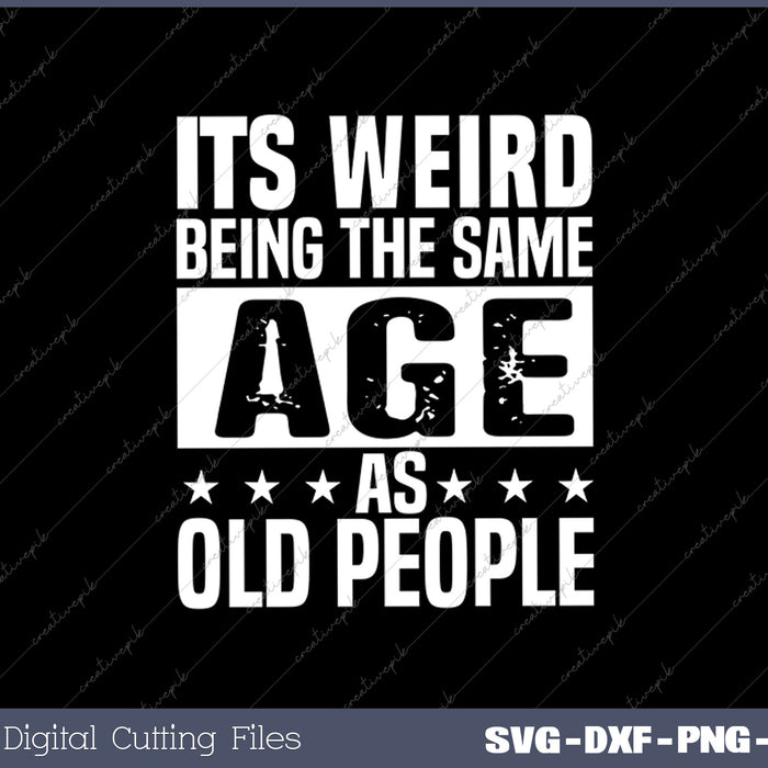 It's Weird Being The Same Age As Old People SVG PNG Cutting Files