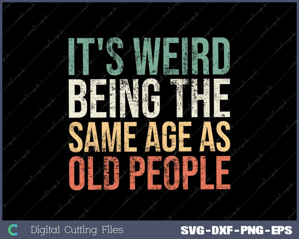 It's Weird Being The Same Age As Old People Funny 