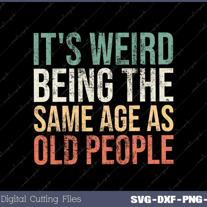 It's Weird Being The Same Age As Old People Funny 