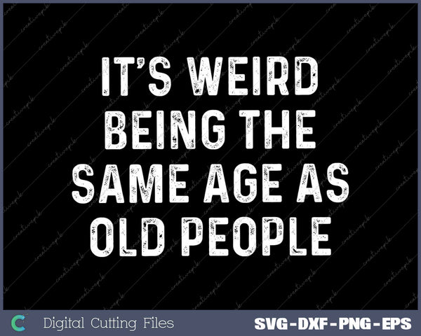 It's Weird Being The Same Age As Old People Retro 