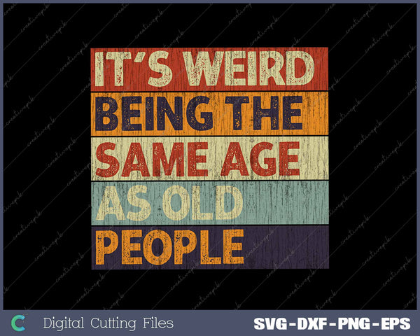 It's Weird Being The Same Age As Old People Retro Sarcastic