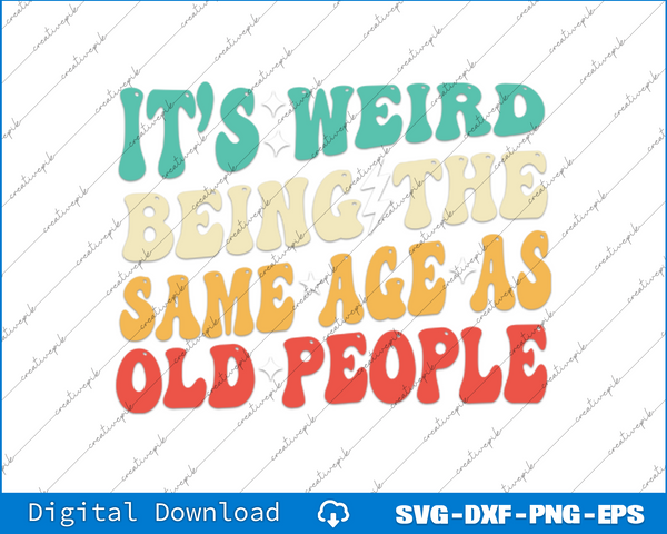 It's Weird Being The Same Age As Old People Retro Sarcastic SVG Files