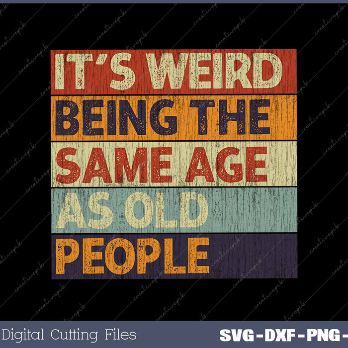 It's Weird Being The Same Age As Old People Retro Sarcastic