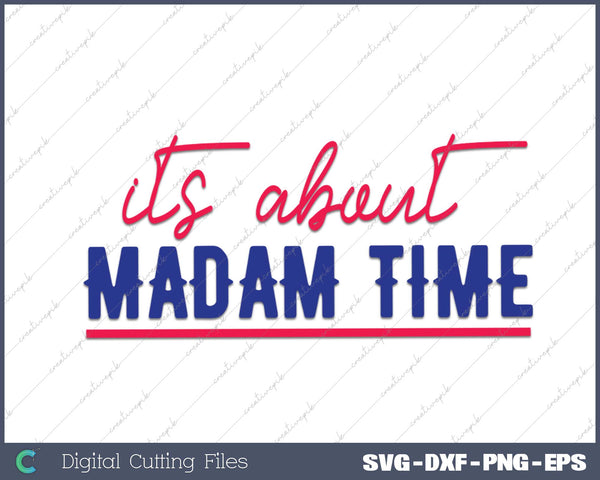 It's About Madam Time Madam President 2024 SVG PNG Printable Files