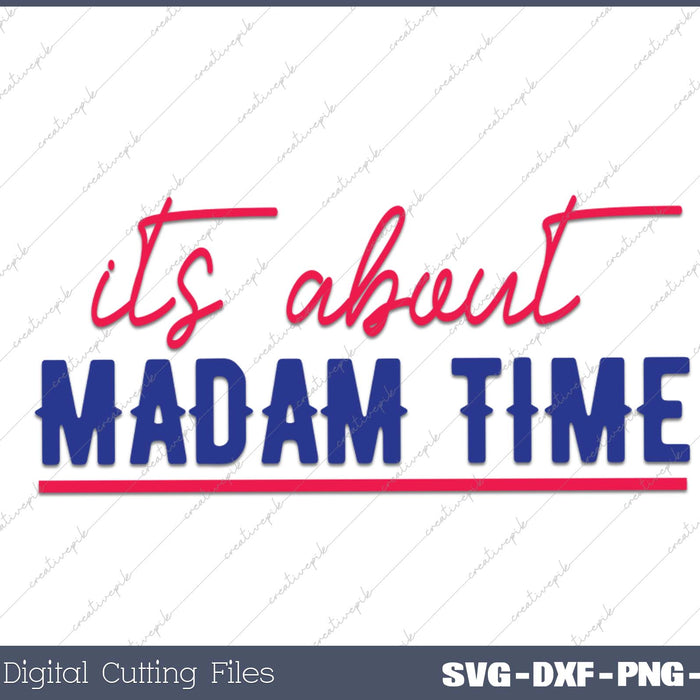 It's About Madam Time Madam President 2024 SVG PNG Printable Files