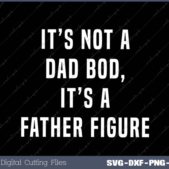 It's not a Dad BOD, It's a Father Figure  Funny Daddy Tee SVG PNG Cutting Printable Files