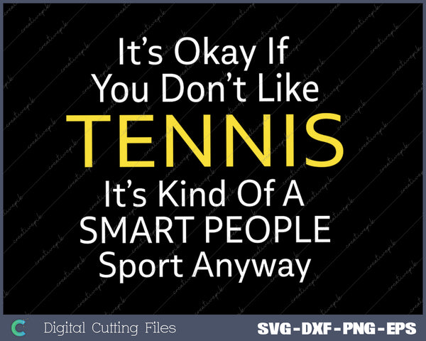 Its Ok If You Don't Like Tennis Funny SVG PNG Cutting Printable Files