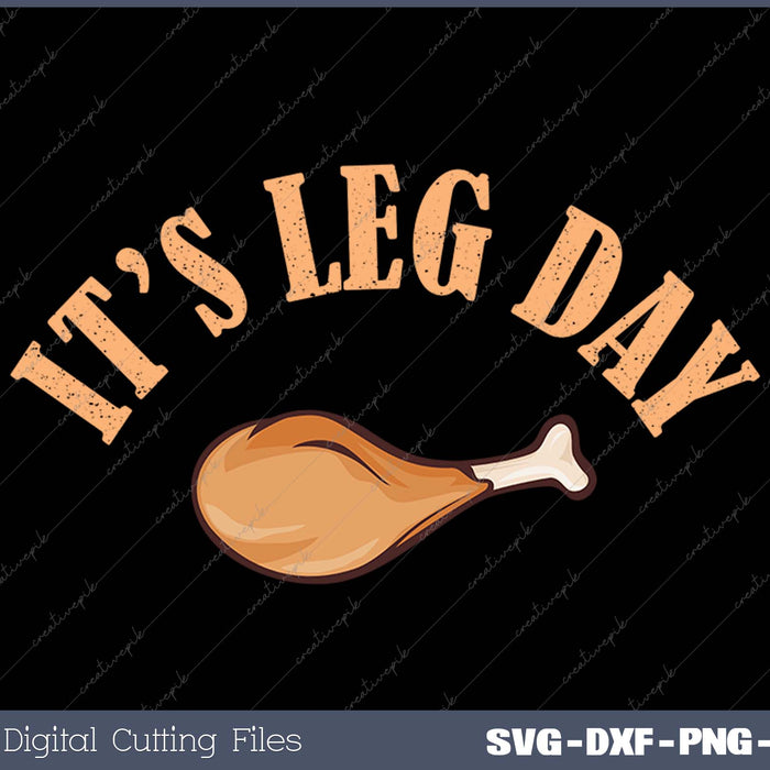 Its leg Day Funny Turkey Thanksgiving SVG PNG Cutting Printable Files