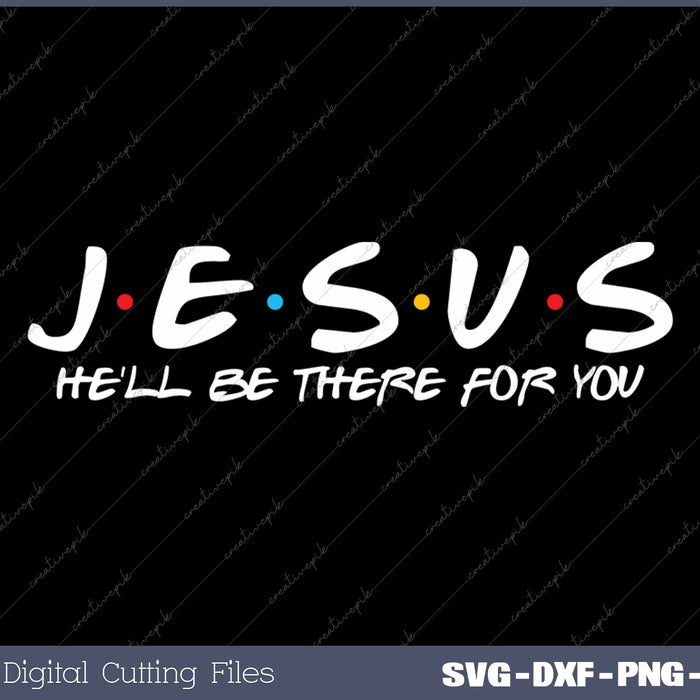 Jesus He'll Be There For You Parody Funny Christians SVG PNG Cutting Printable Files