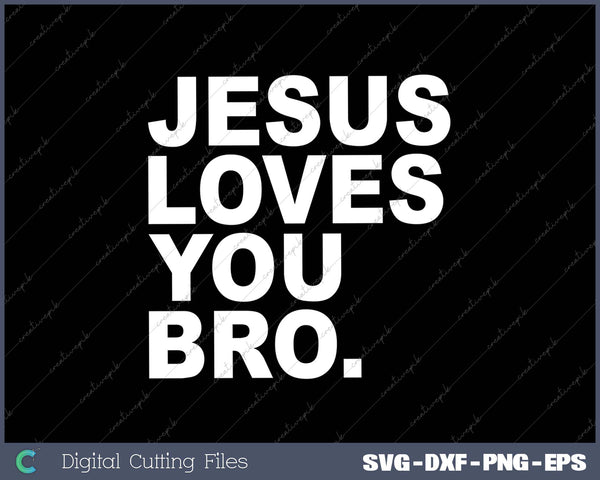 Jesus Loves You Bro SVG PNG Cutting Printable Files