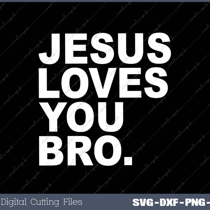 Jesus Loves You Bro SVG PNG Cutting Printable Files