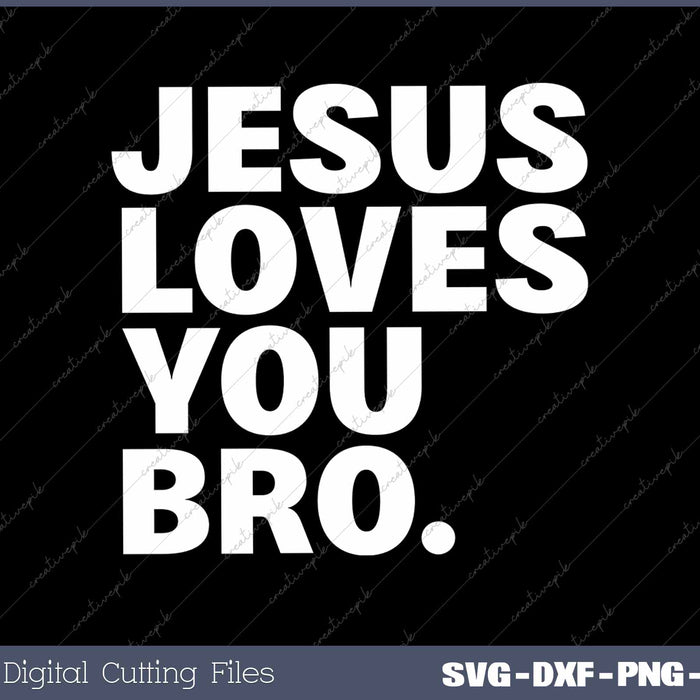 Jesus Loves You Bro Christian Faith SVG PNG Cutting Printable Files