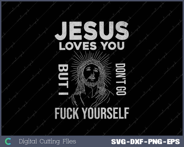 Jesus Loves You But I Don't Go Fuck Yourself SVG PNG Cutting Printable Files