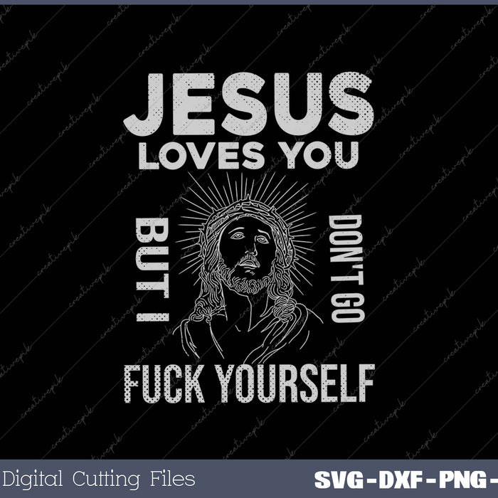 Jesus Loves You But I Don't Go Fuck Yourself SVG PNG Cutting Printable Files