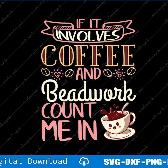 Jewelry Maker Beader Bead If It Involves Coffee and Beadwork SVG PNG Printable File