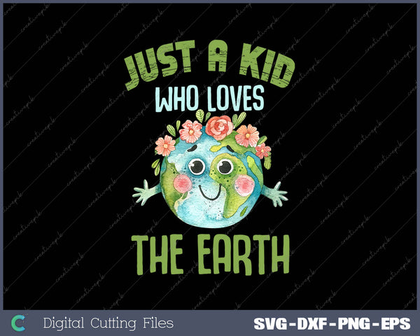 Just A Kid Who Loves The Earth SVG PNG Cutting Printable Files