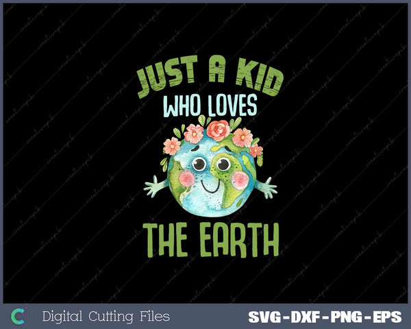 Just A Kid Who Loves The Earth Svg Design Cut File