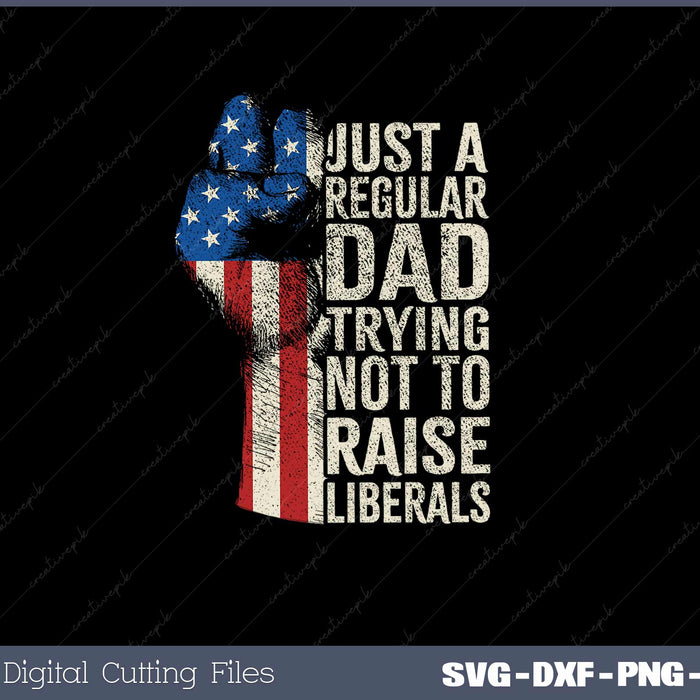 Just A Regular Dad Trying Not To Raise Liberals SVG Cut files