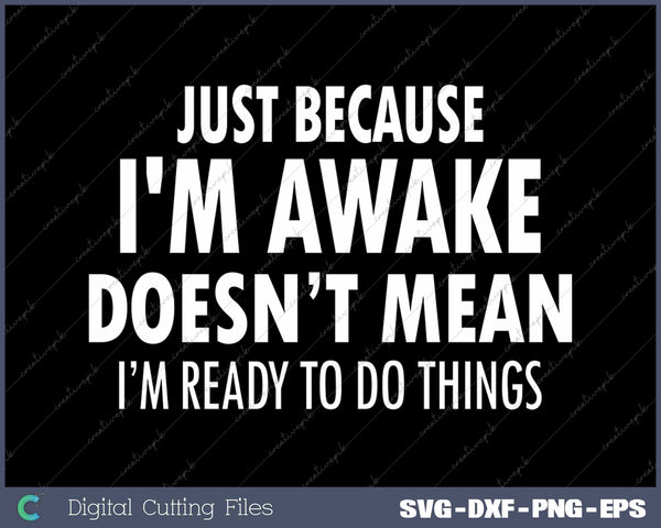 Just Because I'm Awake Doesn't Mean I'm Ready To Do Things Funny
