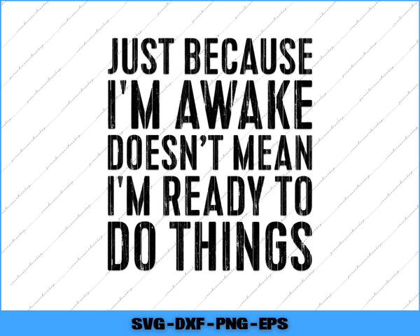 Black text on a white background with motivational quote 'Just because I'm awake doesn't mean I'm ready to do things'.