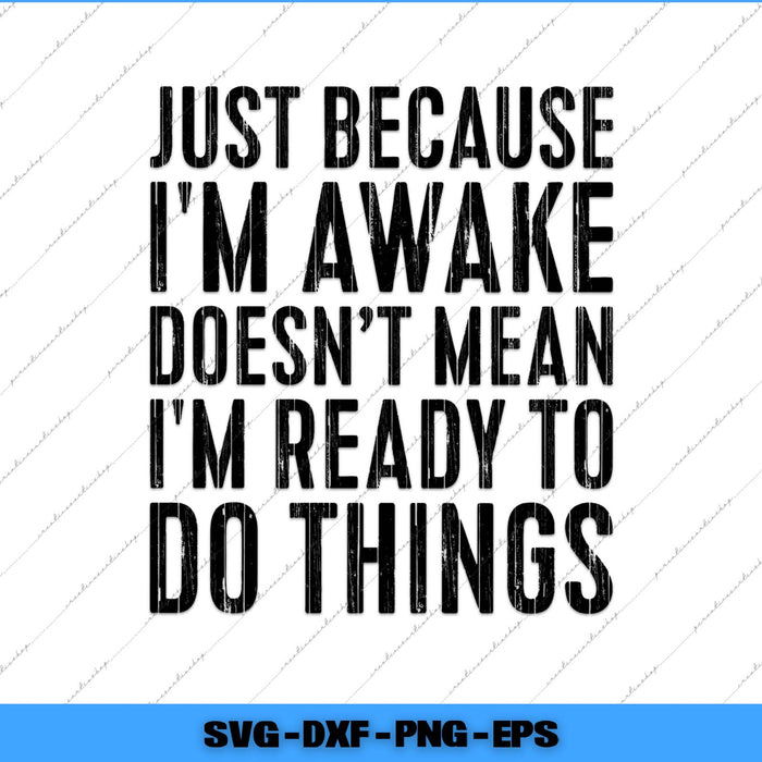 Black text on a white background with motivational quote 'Just because I'm awake doesn't mean I'm ready to do things'.
