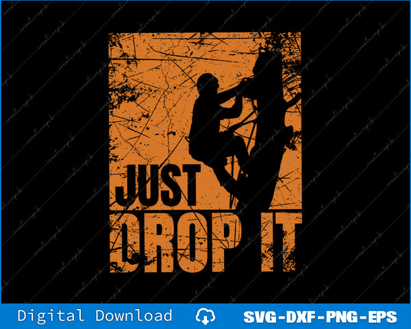 Just Drop It Arborist Tree Surgeon Lumberjack Wood Logge SVG PNG File 