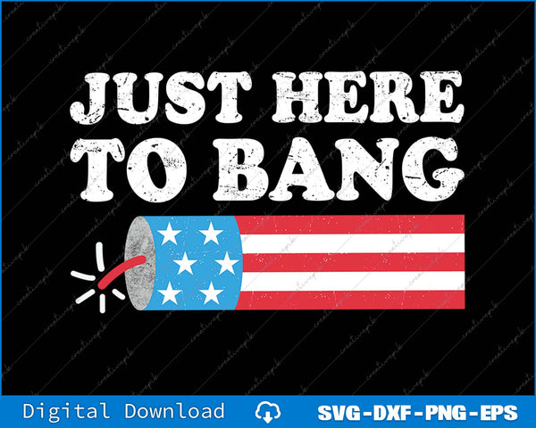 Just Here To Bang 4th July American Flag SVG PNG Cutting Printable File