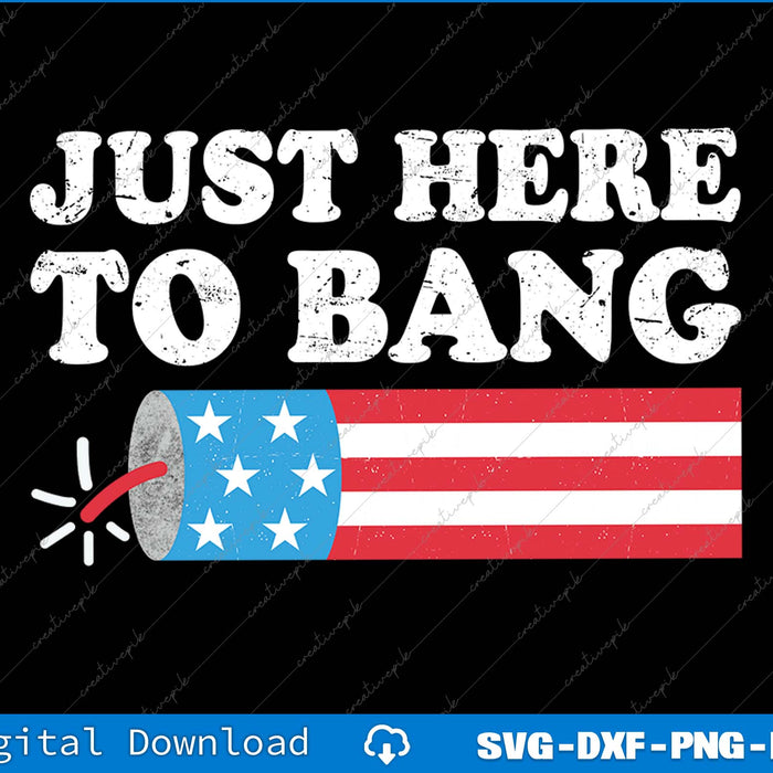 Just Here To Bang 4th July American Flag SVG PNG Cutting Printable File