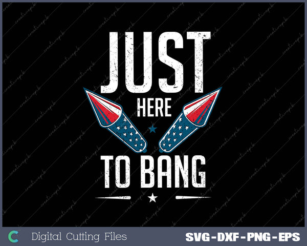 Just Here to Bang 4th of July SVG PNG Cutting Printable Files