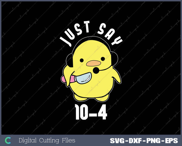 Just Say 10-4 Funny 911 Dispatcher Duck Saying Joke SVG Files