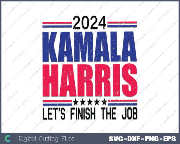 Kamala Harris Let's Finish The Job President 2024 SVG PNG Printable Files