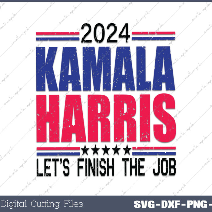 Kamala Harris Let's Finish The Job President 2024 SVG PNG Printable Files