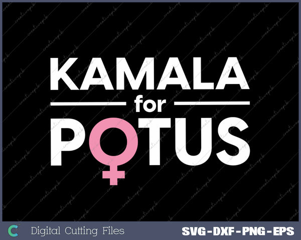 Kamala for POTUS Kamala Harris The First Woman President SVG PNG Printable Files